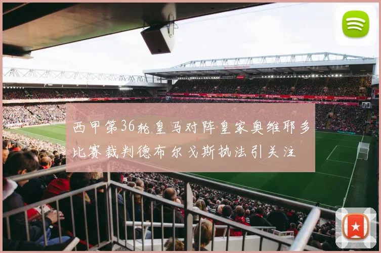 西甲第36轮皇马对阵皇家奥维耶多比赛裁判德布尔戈斯执法引关注